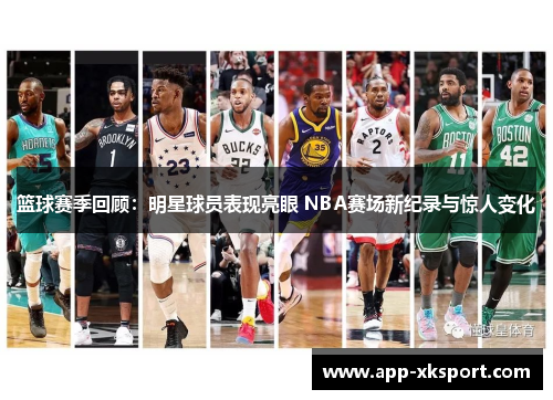 篮球赛季回顾：明星球员表现亮眼 NBA赛场新纪录与惊人变化