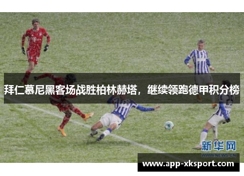 拜仁慕尼黑客场战胜柏林赫塔,继续领跑德甲积分榜